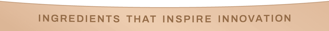 Ingredients That Inspire Innovation